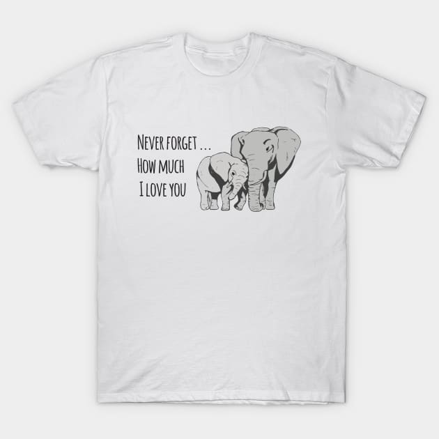 Never forget how much I love you elephants T-Shirt by drknice